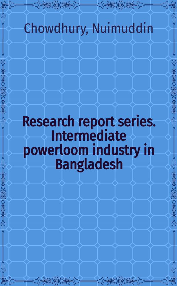 Research report series. Intermediate powerloom industry in Bangladesh