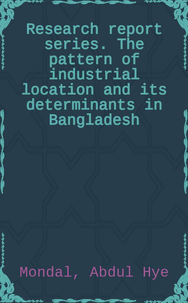 Research report series. The pattern of industrial location and its determinants in Bangladesh