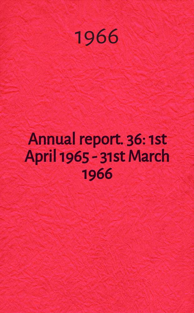 ... Annual report. 36 : 1st April 1965 - 31st March 1966
