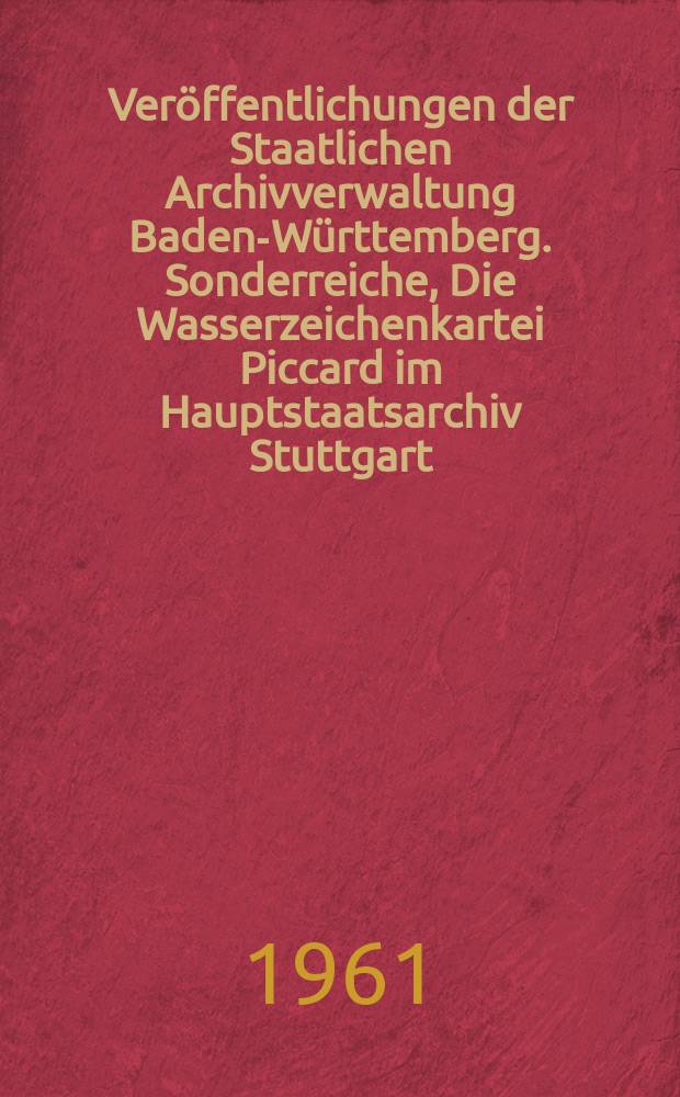 Veröffentlichungen der Staatlichen Archivverwaltung Baden-Württemberg. Sonderreiche, Die Wasserzeichenkartei Piccard im Hauptstaatsarchiv Stuttgart
