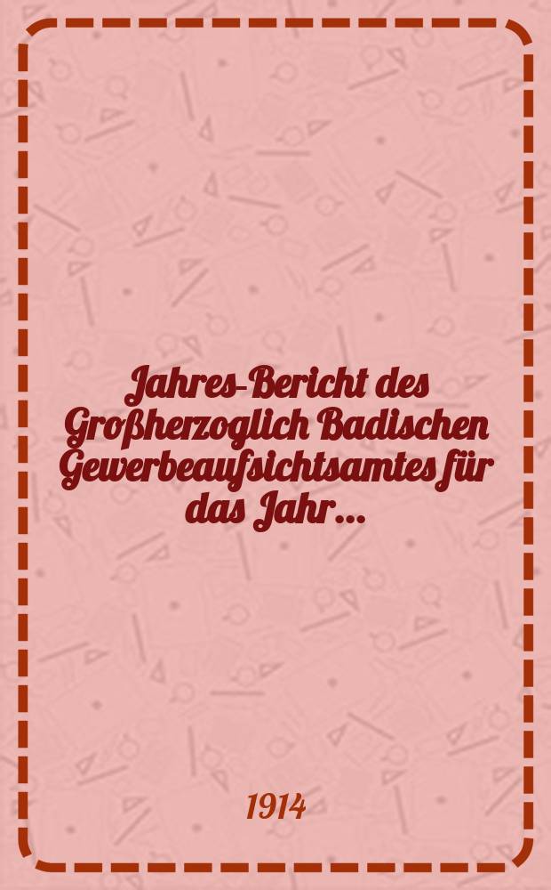 Jahres-Bericht des Großherzoglich Badischen Gewerbeaufsichtsamtes für das Jahr ...