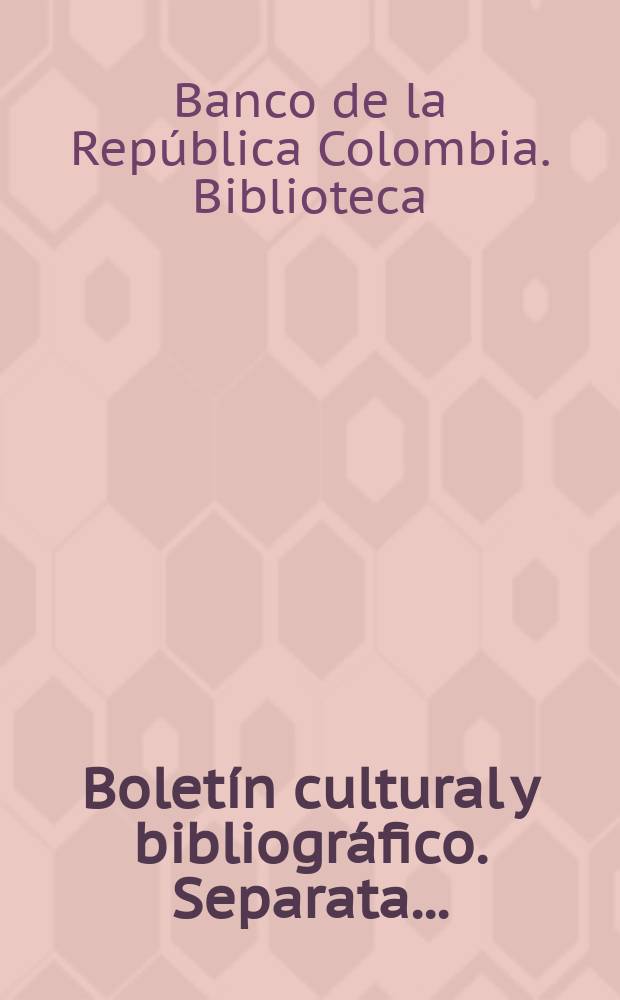 Boletín cultural y bibliográfico. Separata...