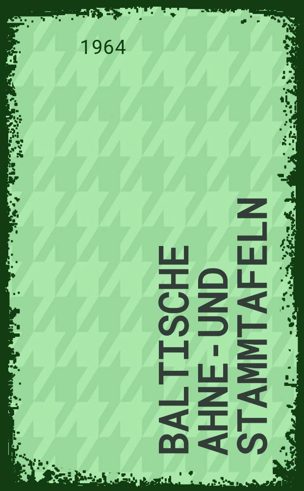 Baltische Ahnen- und Stammtafeln : Selbständige Beilage der "Baltischen Hefte"