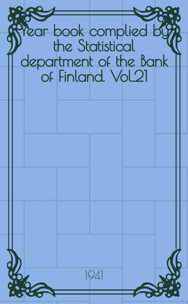 Year book complied by the Statistical department of the Bank of Finland. Vol.21 : 1940