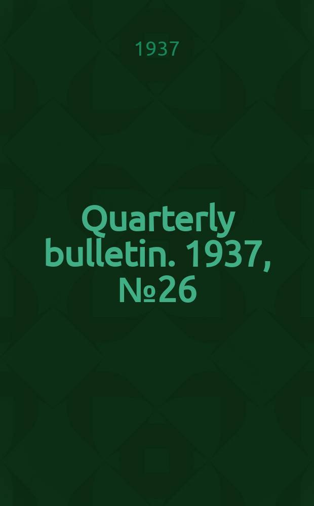Quarterly bulletin. 1937, №26(January/March)