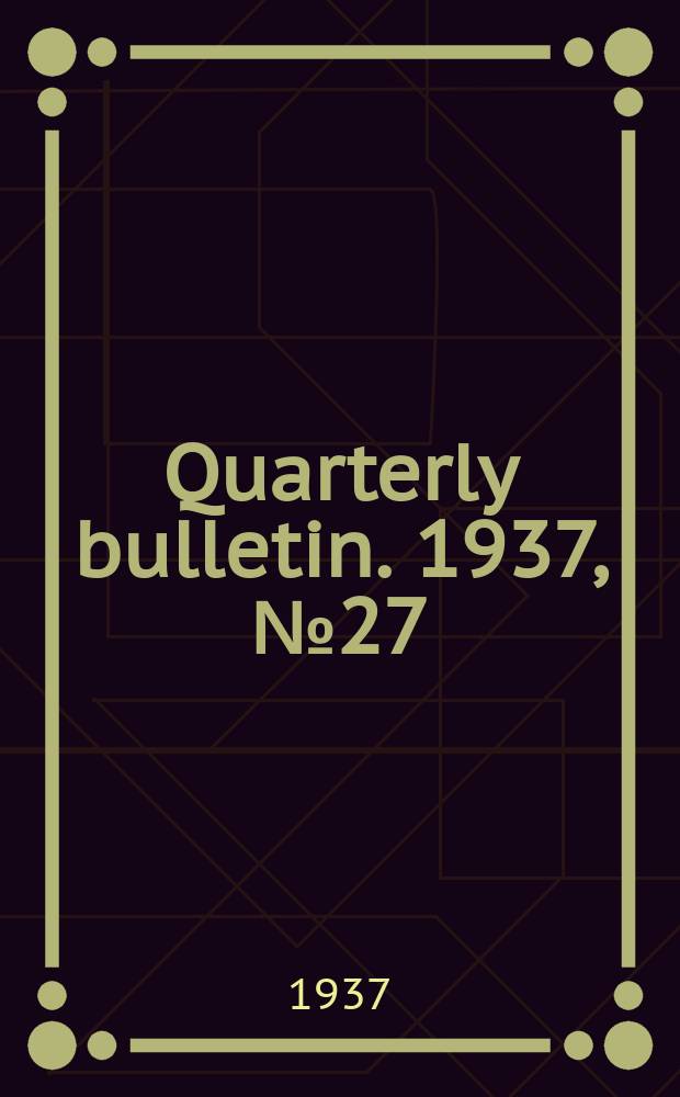 Quarterly bulletin. 1937, №27(April/June)