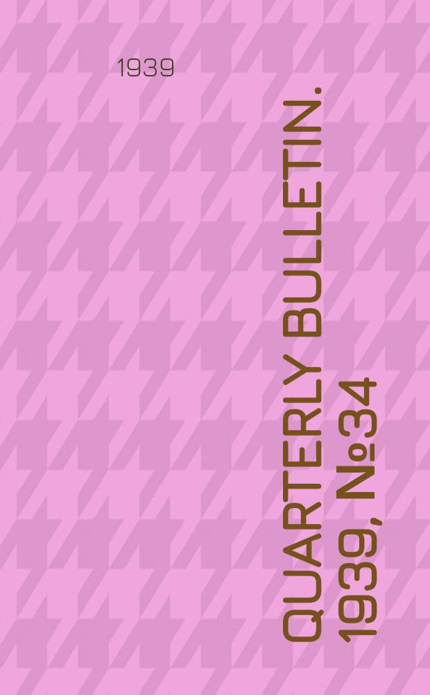 Quarterly bulletin. 1939, №34(January/March)