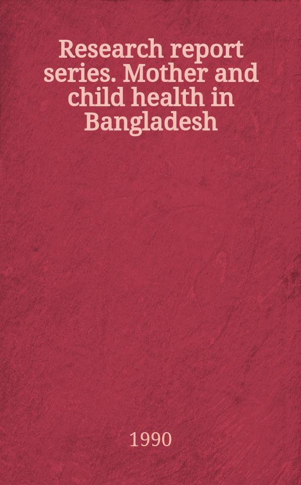 Research report series. Mother and child health in Bangladesh