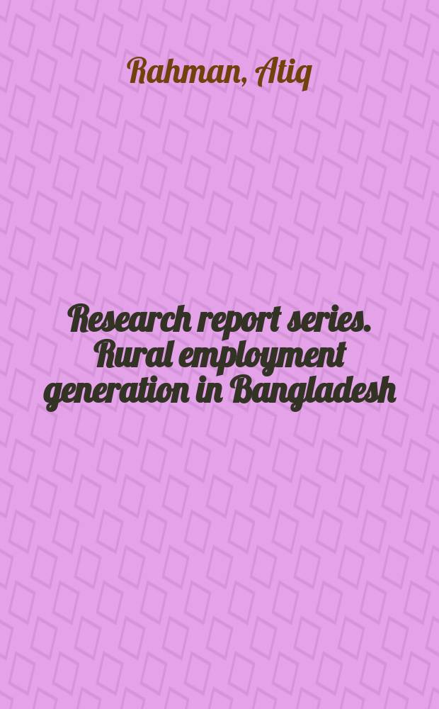 Research report series. Rural employment generation in Bangladesh