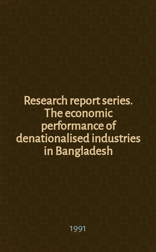 Research report series. The economic performance of denationalised industries in Bangladesh