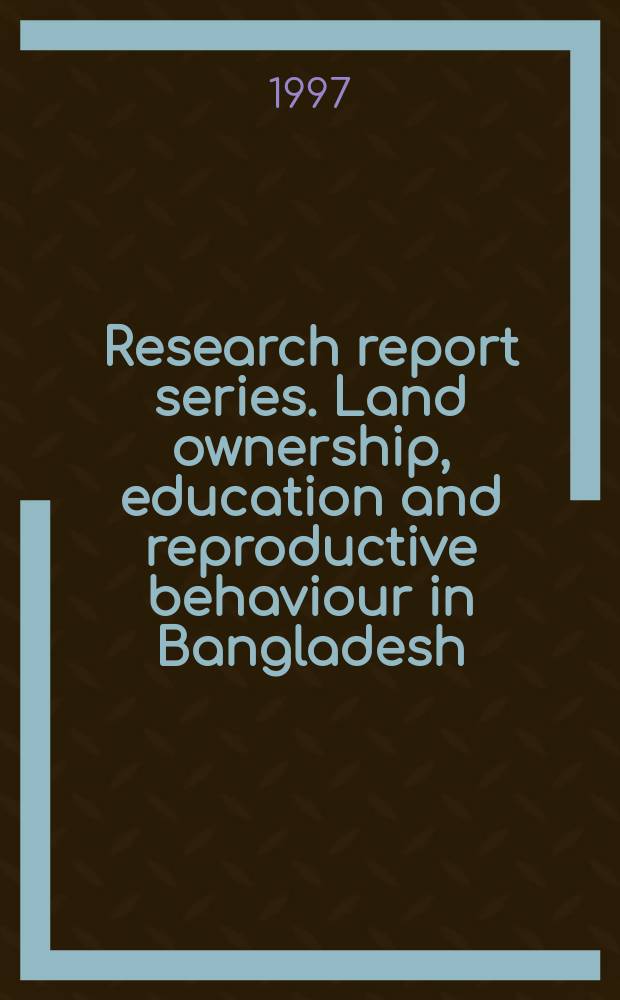 Research report series. Land ownership, education and reproductive behaviour in Bangladesh