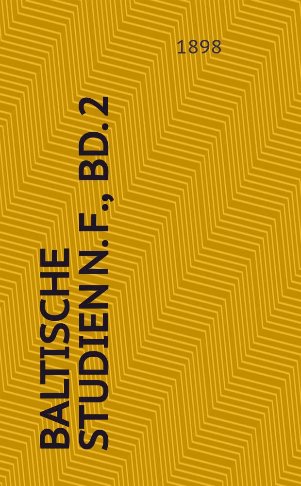 Baltische Studien N. F., Bd. 2 : Hrsg. von der Gesellschaft f&uuml;r Pommersche Geschichte und Alterthumskunde. N. F., Bd. 2