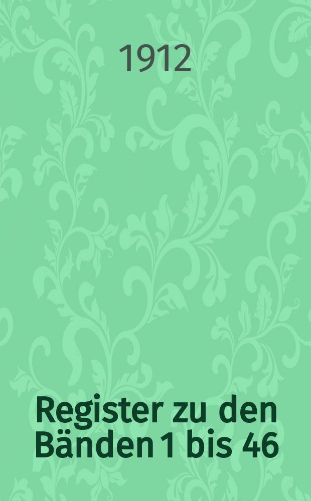 Register zu den Bänden 1 bis 46 (Alte Folge) (1832-1896)