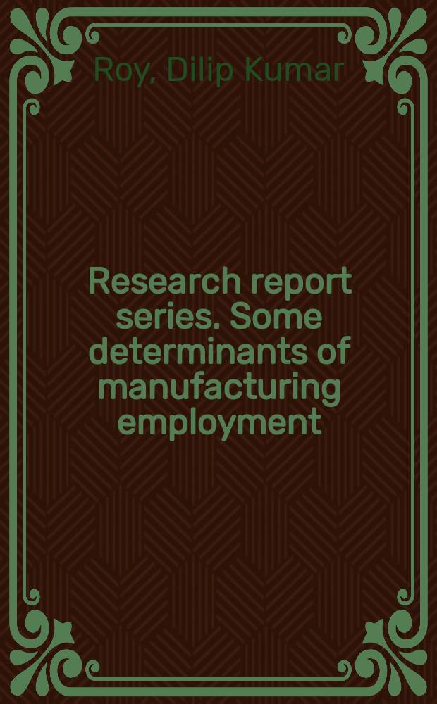 Research report series. Some determinants of manufacturing employment