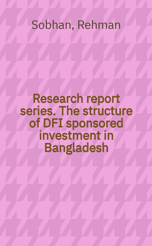 Research report series. The structure of DFI sponsored investment in Bangladesh