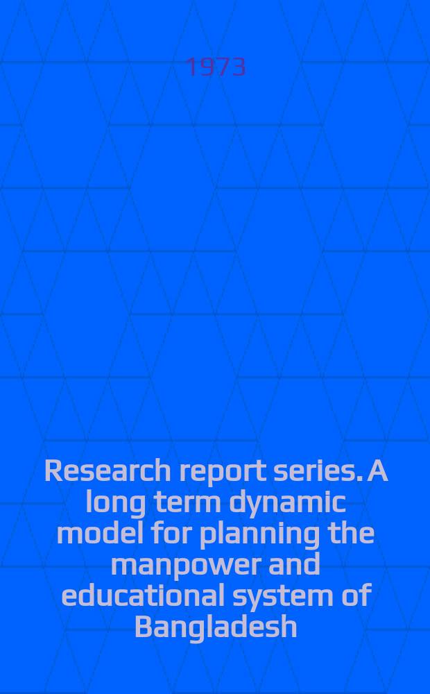 Research report series. A long term dynamic model for planning the manpower and educational system of Bangladesh