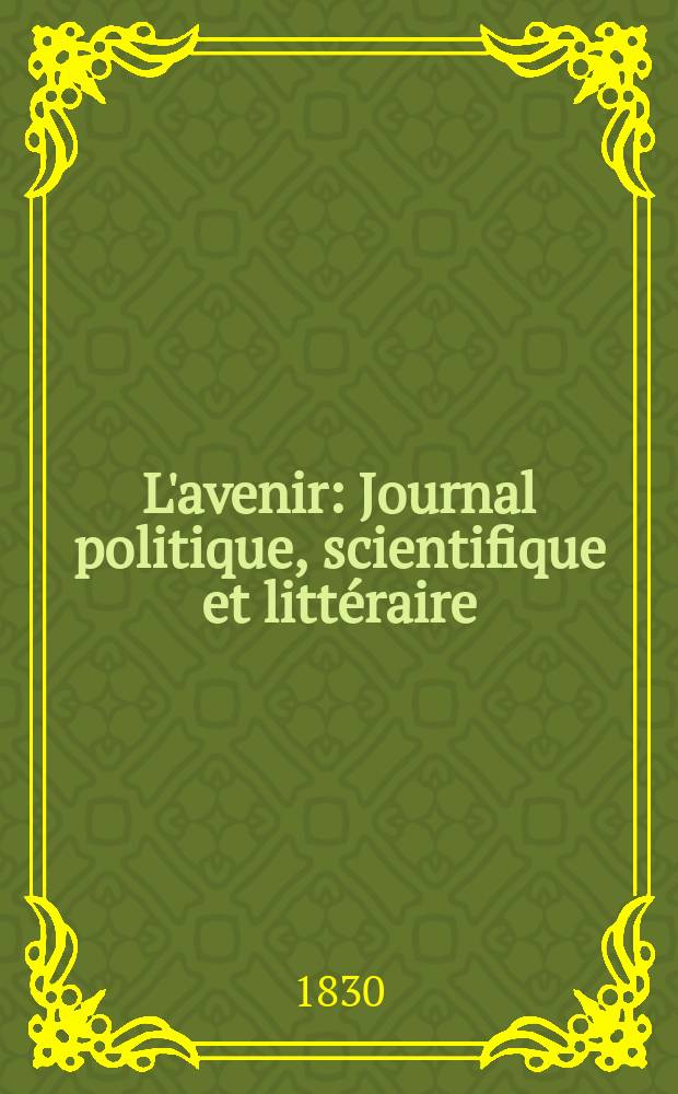 L'avenir : Journal politique, scientifique et litt&eacute;raire