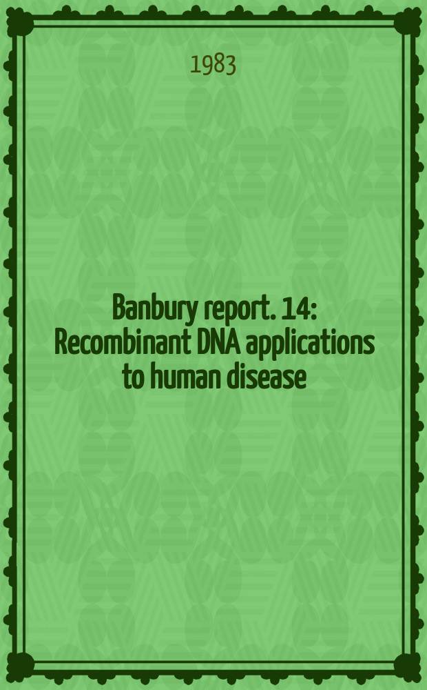 Banbury report. 14 : Recombinant DNA applications to human disease