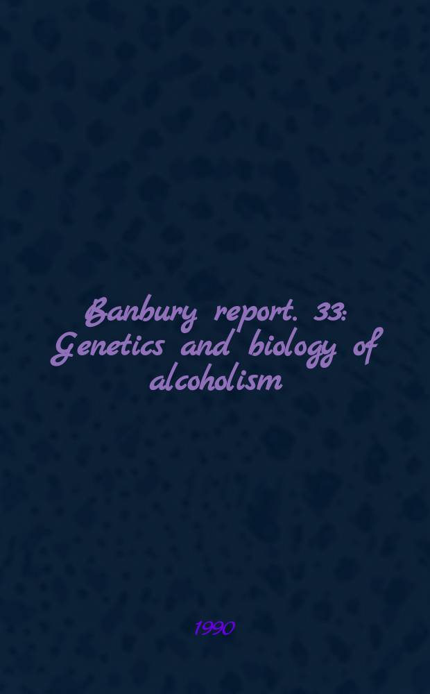 Banbury report. 33 : Genetics and biology of alcoholism