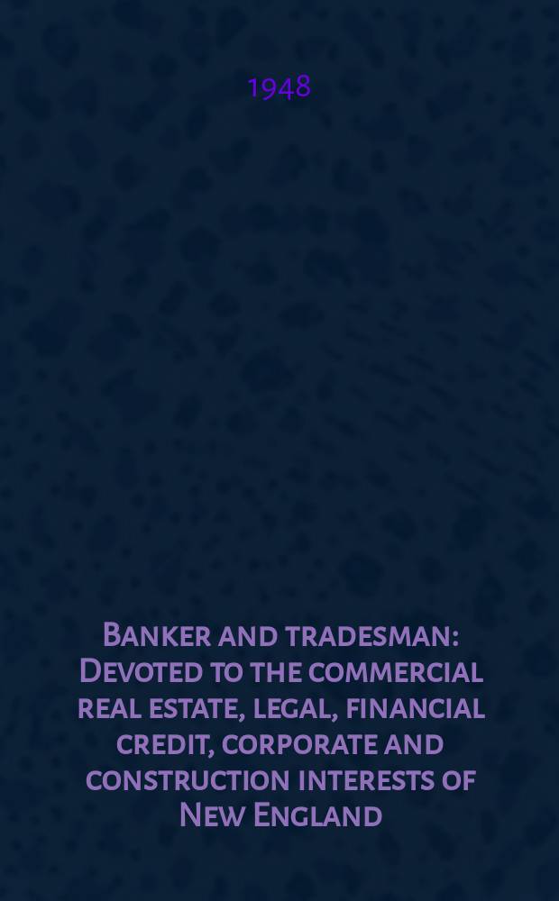 Banker and tradesman : Devoted to the commercial real estate, legal, financial credit, corporate and construction interests of New England
