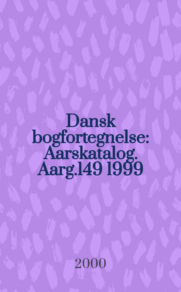 Dansk bogfortegnelse : Aarskatalog. Aarg.149 1999