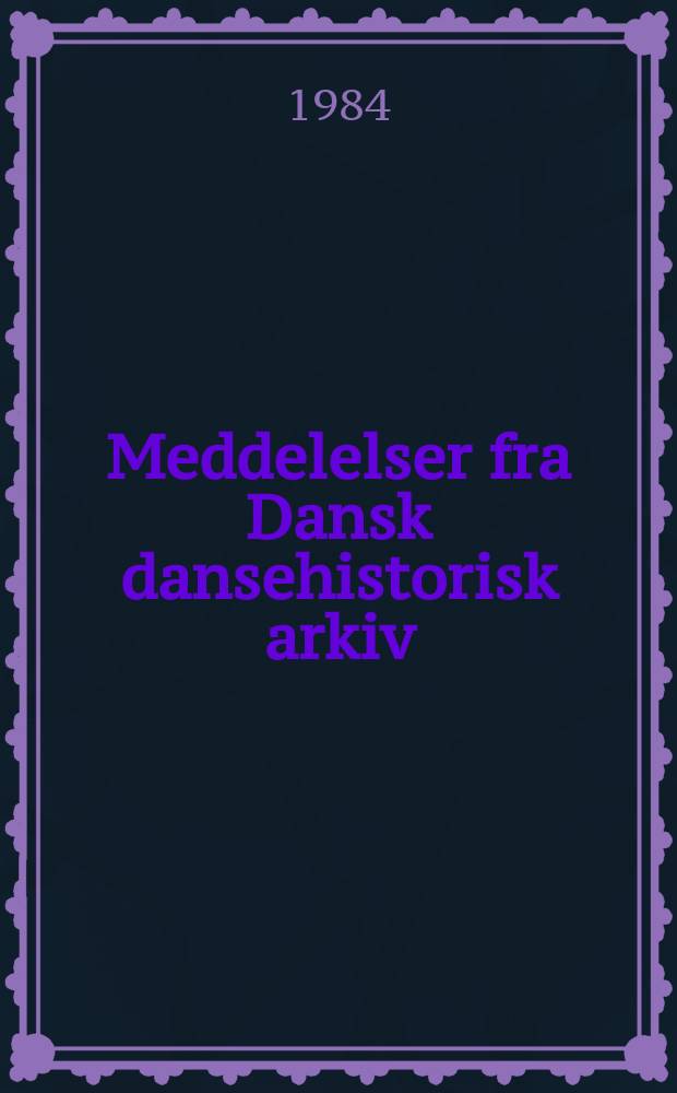 Meddelelser fra Dansk dansehistorisk arkiv : Dansearkivets årsskrift. №3 : 1983/1984