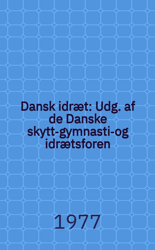 Dansk idræt : Udg. af de Danske skytte- gymnastik- og idrætsforen