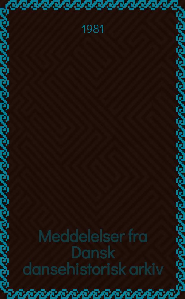 Meddelelser fra Dansk dansehistorisk arkiv : Dansearkivets &aring;rsskrift