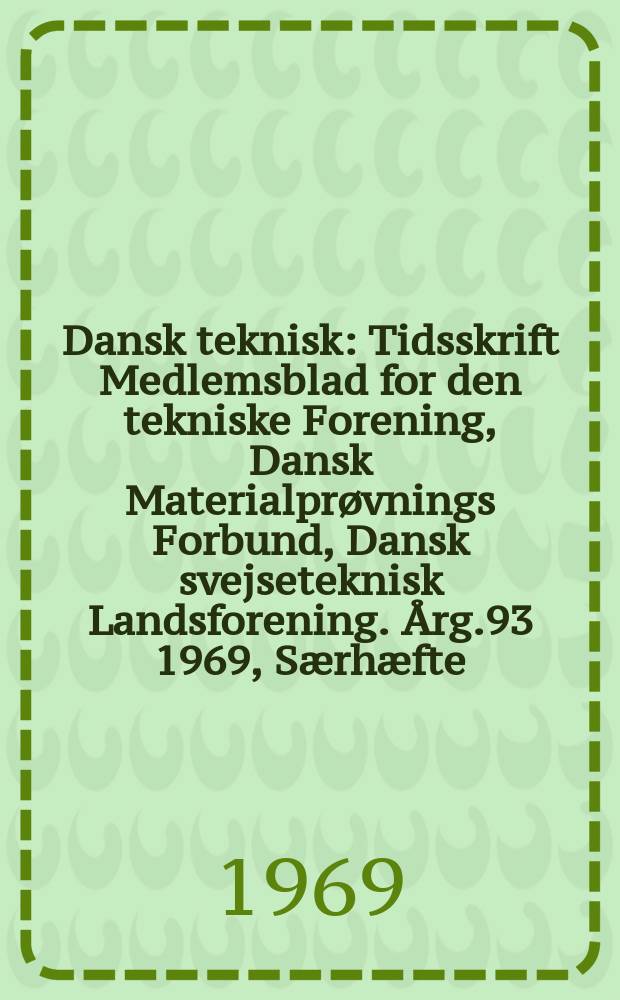 Dansk teknisk : Tidsskrift Medlemsblad for den tekniske Forening, Dansk Materialpr&oslash;vnings Forbund, Dansk svejseteknisk Landsforening. &Aring;rg.93 1969, S&aelig;rh&aelig;fte : Industrieksport USSR - Danmark (Eksport - import)