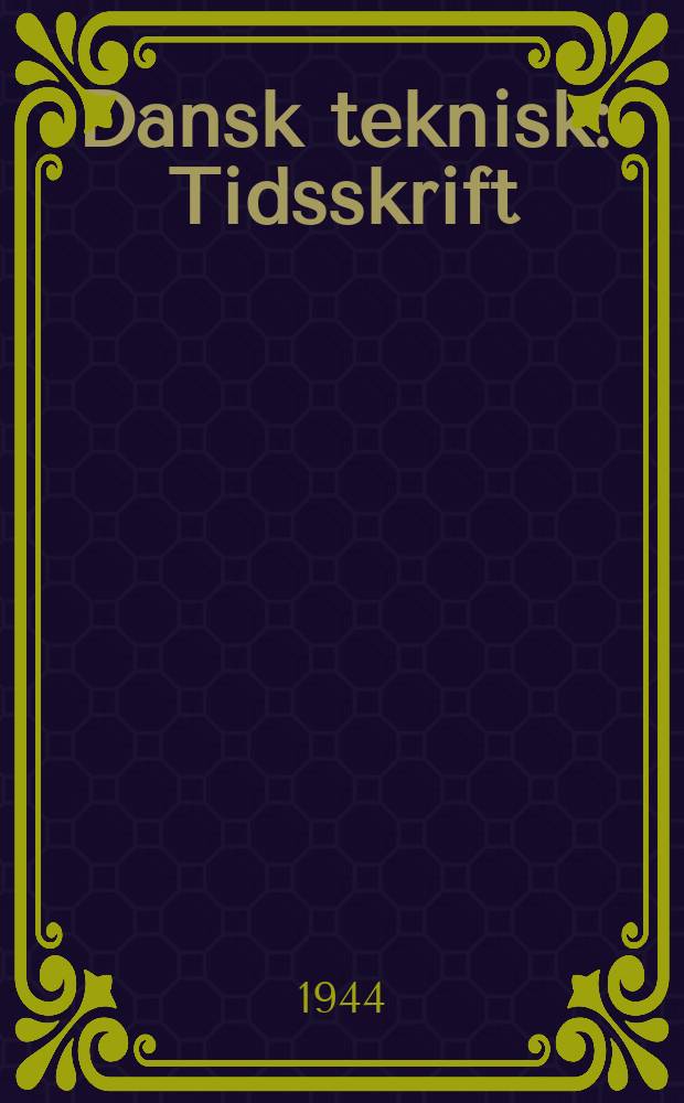 Dansk teknisk : Tidsskrift : Medlemsblad for den tekniske Forening, Dansk Materialprøvnings Forbund, Dansk svejseteknisk Landsforening