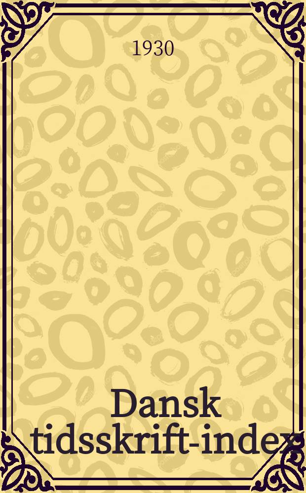 Dansk tidsskrift-index : Systematisk fortegnelse over indholdet af ca. ... Danske og en del andre Nordiske tidsskrifter