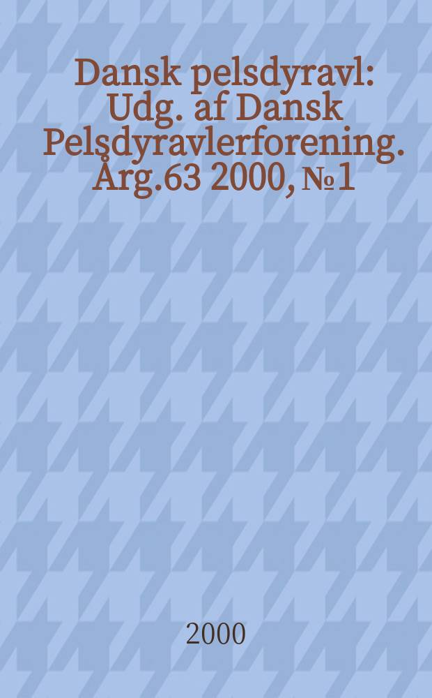 Dansk pelsdyravl : Udg. af Dansk Pelsdyravlerforening. Årg.63 2000, №1