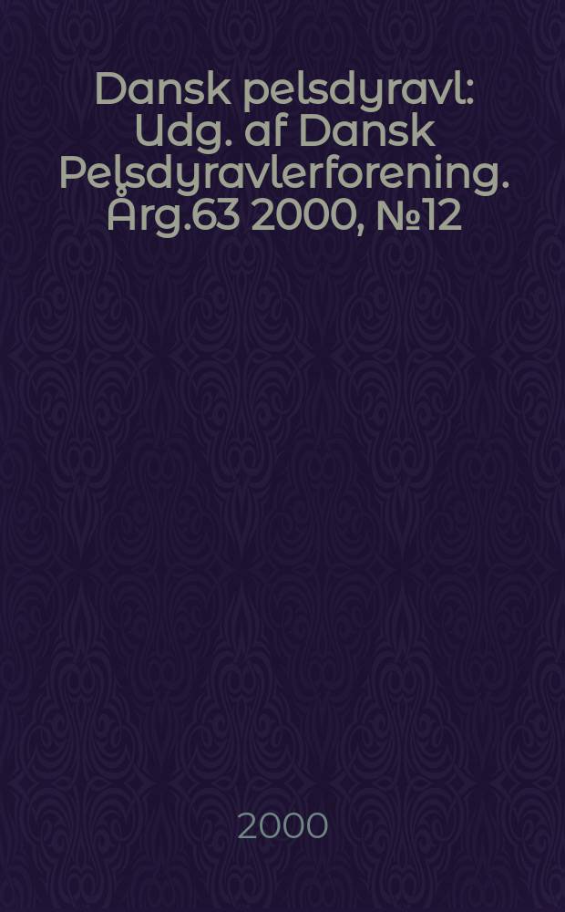 Dansk pelsdyravl : Udg. af Dansk Pelsdyravlerforening. Årg.63 2000, №12