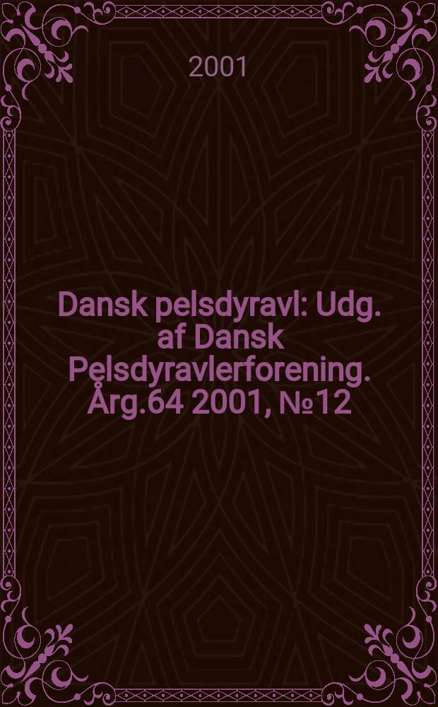 Dansk pelsdyravl : Udg. af Dansk Pelsdyravlerforening. Årg.64 2001, №12