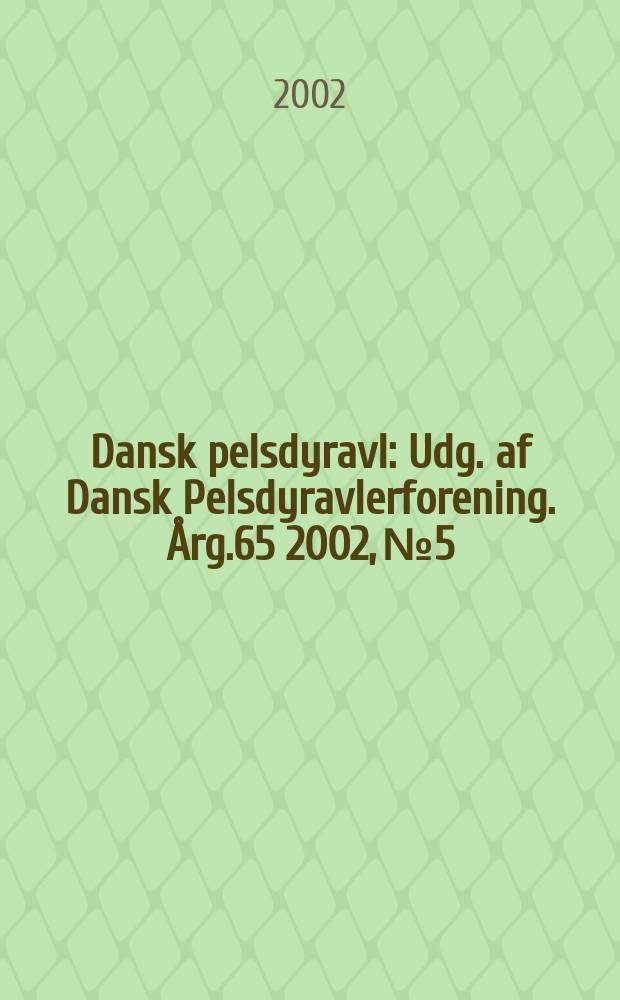 Dansk pelsdyravl : Udg. af Dansk Pelsdyravlerforening. &Aring;rg.65 2002, №5