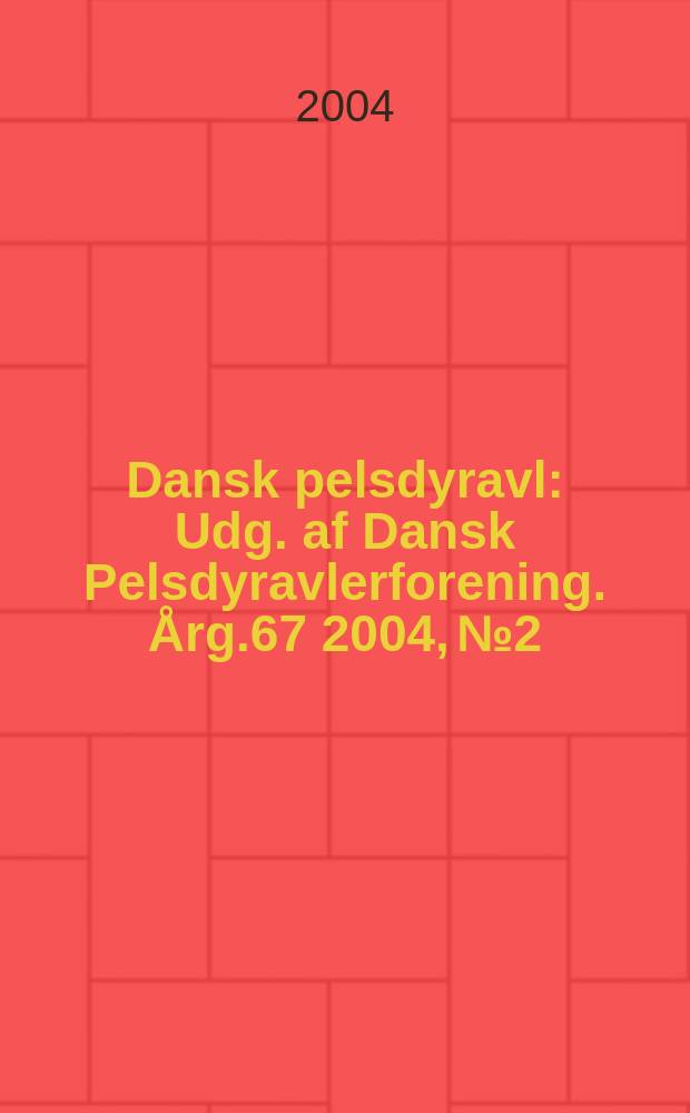 Dansk pelsdyravl : Udg. af Dansk Pelsdyravlerforening. Årg.67 2004, №2