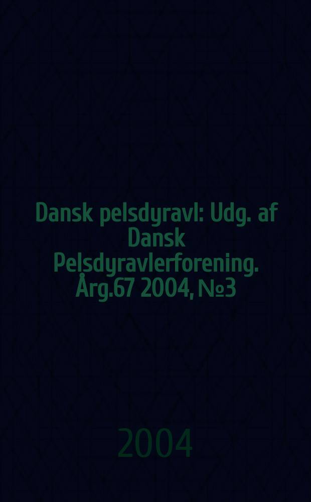 Dansk pelsdyravl : Udg. af Dansk Pelsdyravlerforening. Årg.67 2004, №3