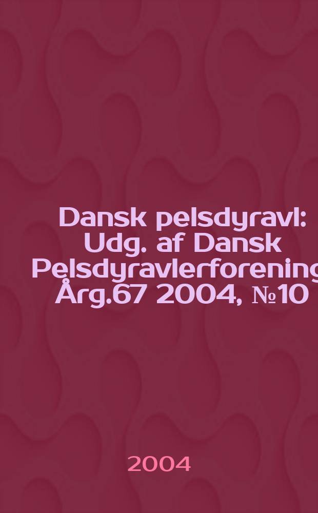 Dansk pelsdyravl : Udg. af Dansk Pelsdyravlerforening. Årg.67 2004, №10