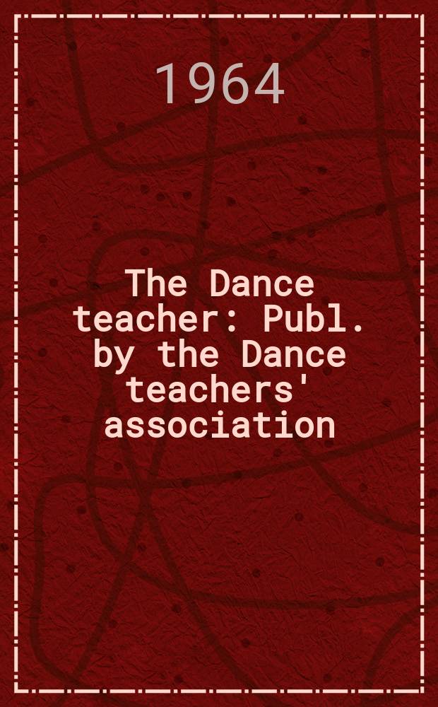 The Dance teacher : Publ. by the Dance teachers' association (Great Britain)