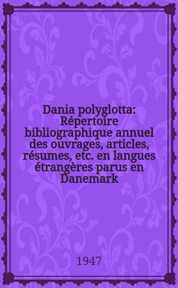 Dania polyglotta : Répertoire bibliographique annuel des ouvrages, articles, résumes, etc. en langues étrangères parus en Danemark