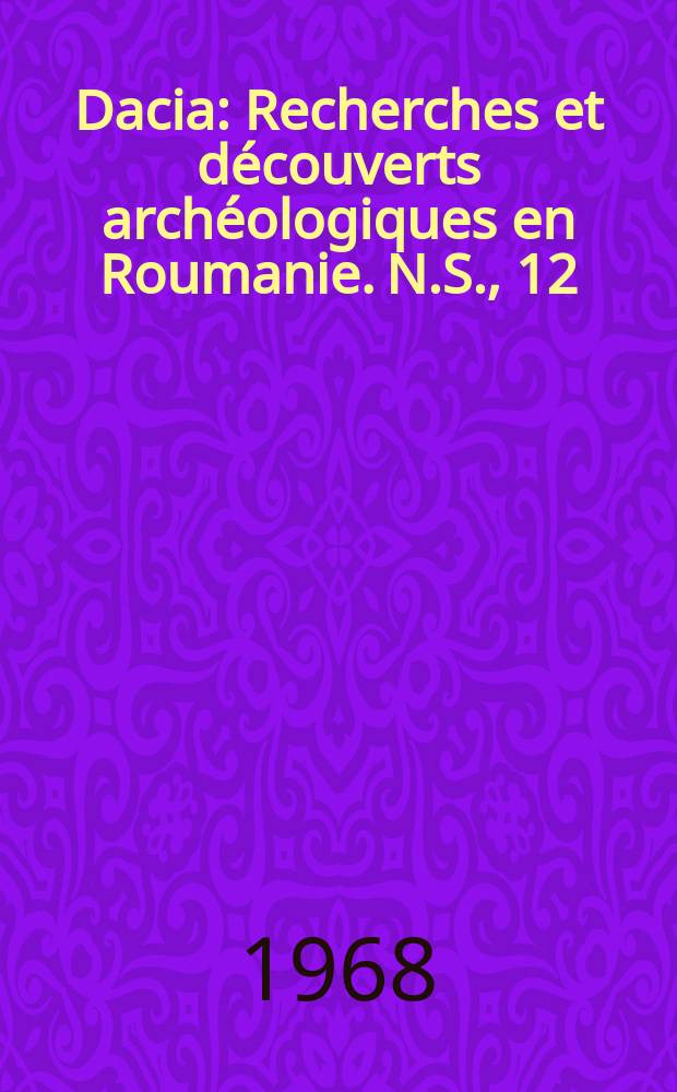 Dacia : Recherches et découverts archéologiques en Roumanie. N.S., 12