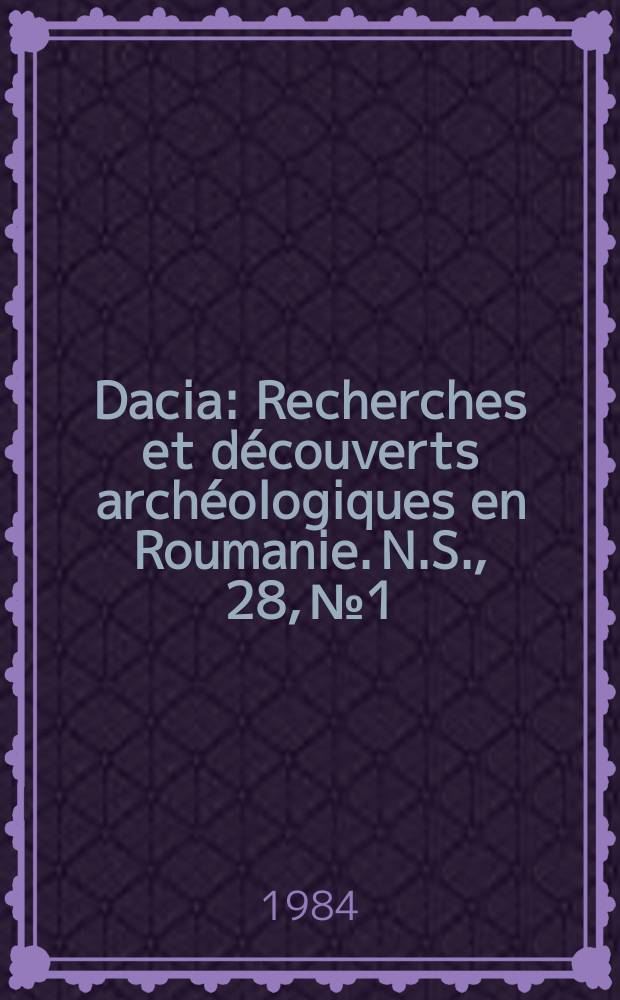 Dacia : Recherches et découverts archéologiques en Roumanie. N.S., 28, №1/2