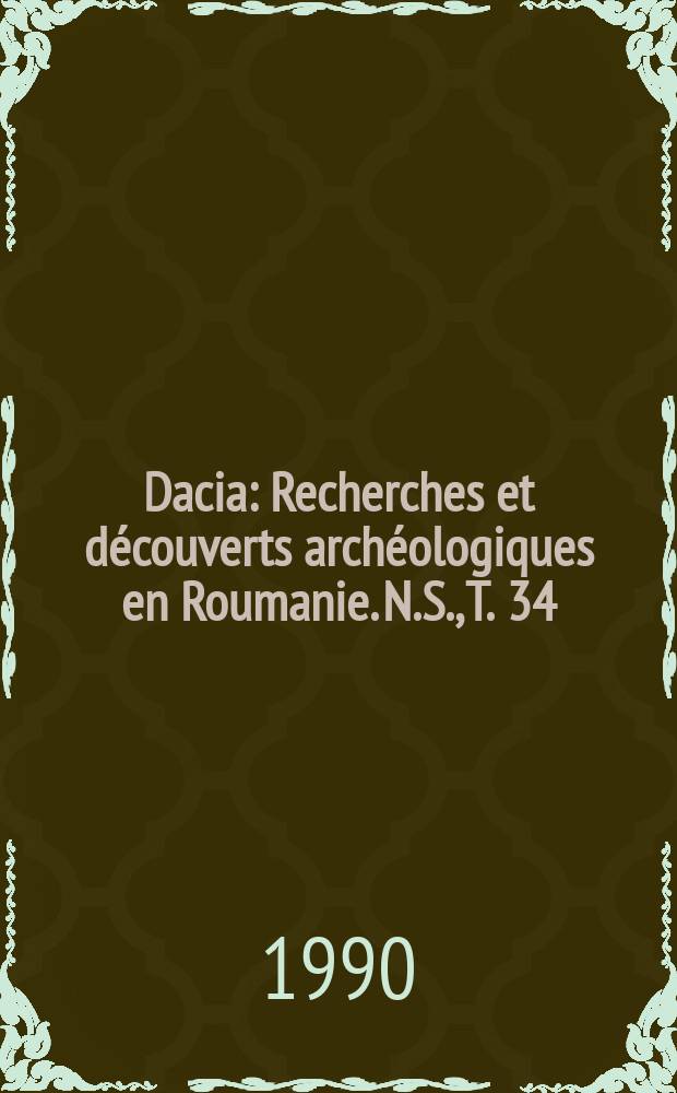 Dacia : Recherches et d&eacute;couverts arch&eacute;ologiques en Roumanie. N.S., T. 34