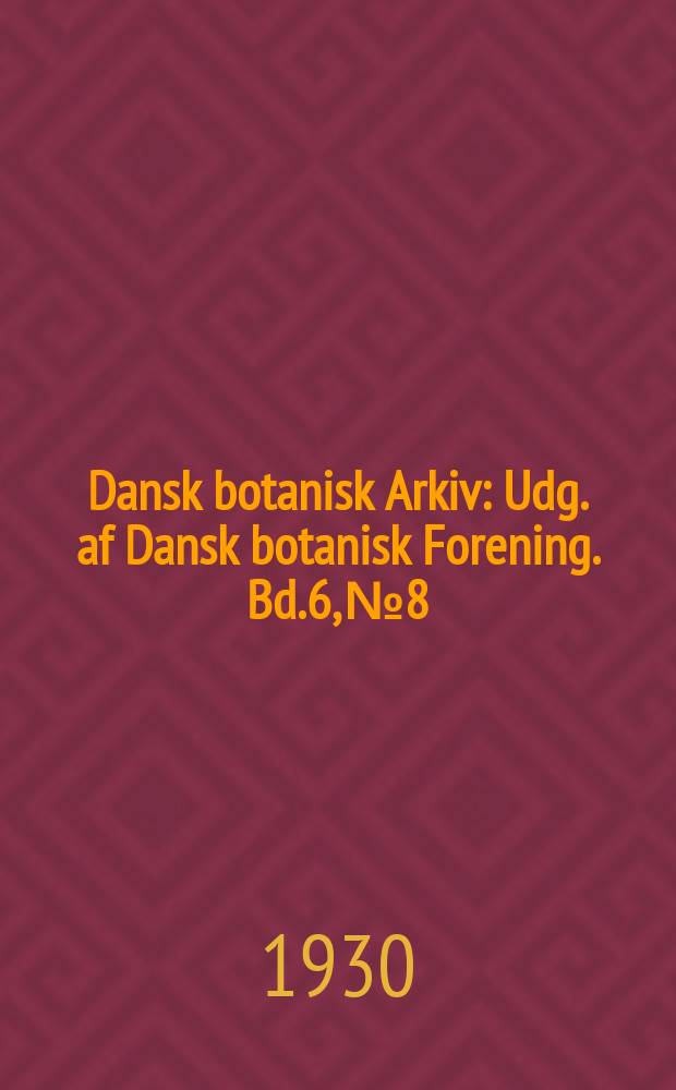 Dansk botanisk Arkiv : Udg. af Dansk botanisk Forening. Bd.6, №8 : Vergleichende morphologische und systematische Studien über die Ranken und andre vegetative Organe der Cucurbitaceen und Passifloraceen