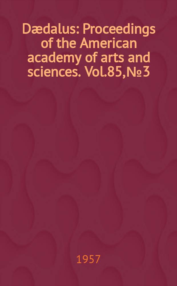 Dædalus : Proceedings of the American academy of arts and sciences. Vol.85, №3 : Records of the Academy 1956 - 1957