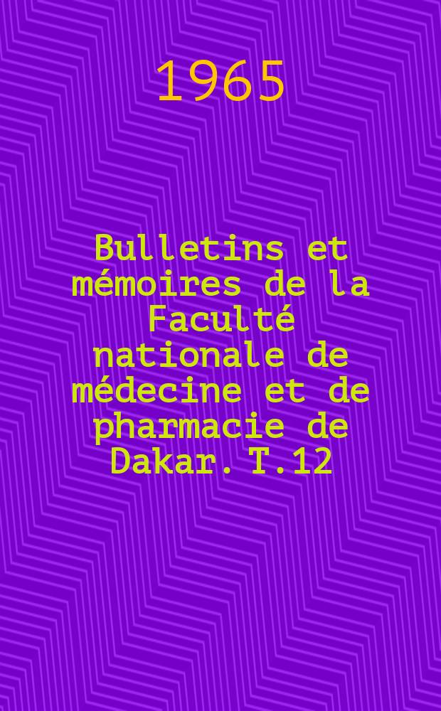 Bulletins et mémoires de la Faculté nationale de médecine et de pharmacie de Dakar. T.12 : 1964