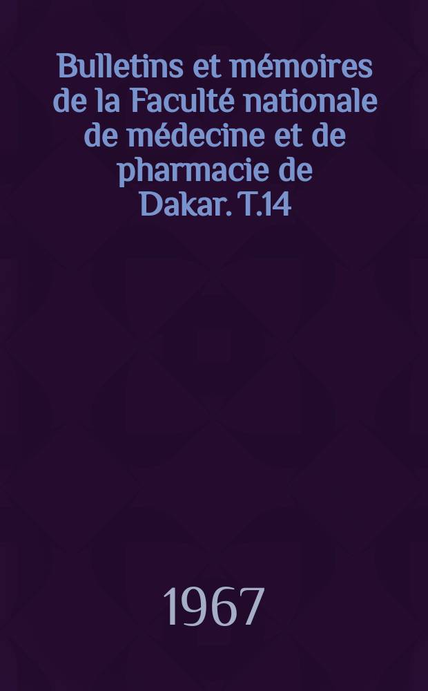 Bulletins et m&eacute;moires de la Facult&eacute; nationale de m&eacute;decine et de pharmacie de Dakar. T.14 : 1966