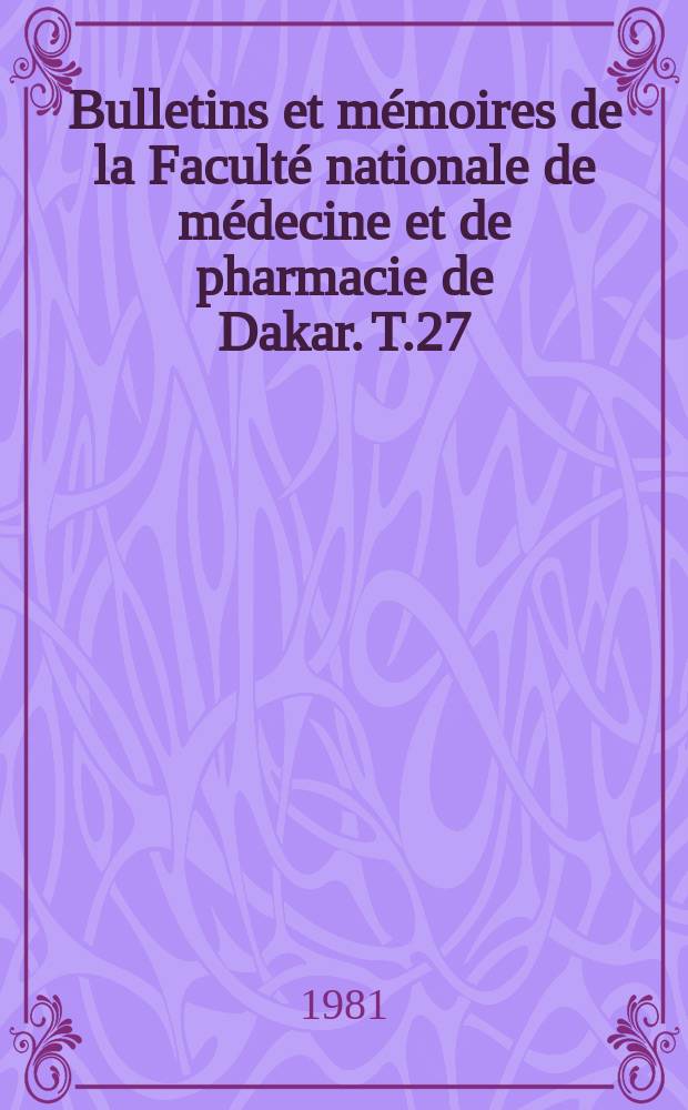 Bulletins et m&eacute;moires de la Facult&eacute; nationale de m&eacute;decine et de pharmacie de Dakar. T.27 : 1979