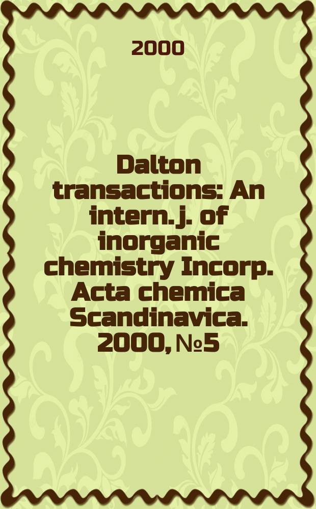 Dalton transactions : An intern. j. of inorganic chemistry Incorp. Acta chemica Scandinavica. 2000, №5