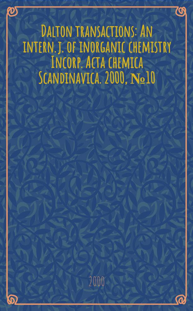 Dalton transactions : An intern. j. of inorganic chemistry Incorp. Acta chemica Scandinavica. 2000, №10